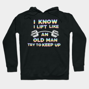 I Know I Lift Like An Old Man Try To Keep Up Hoodie